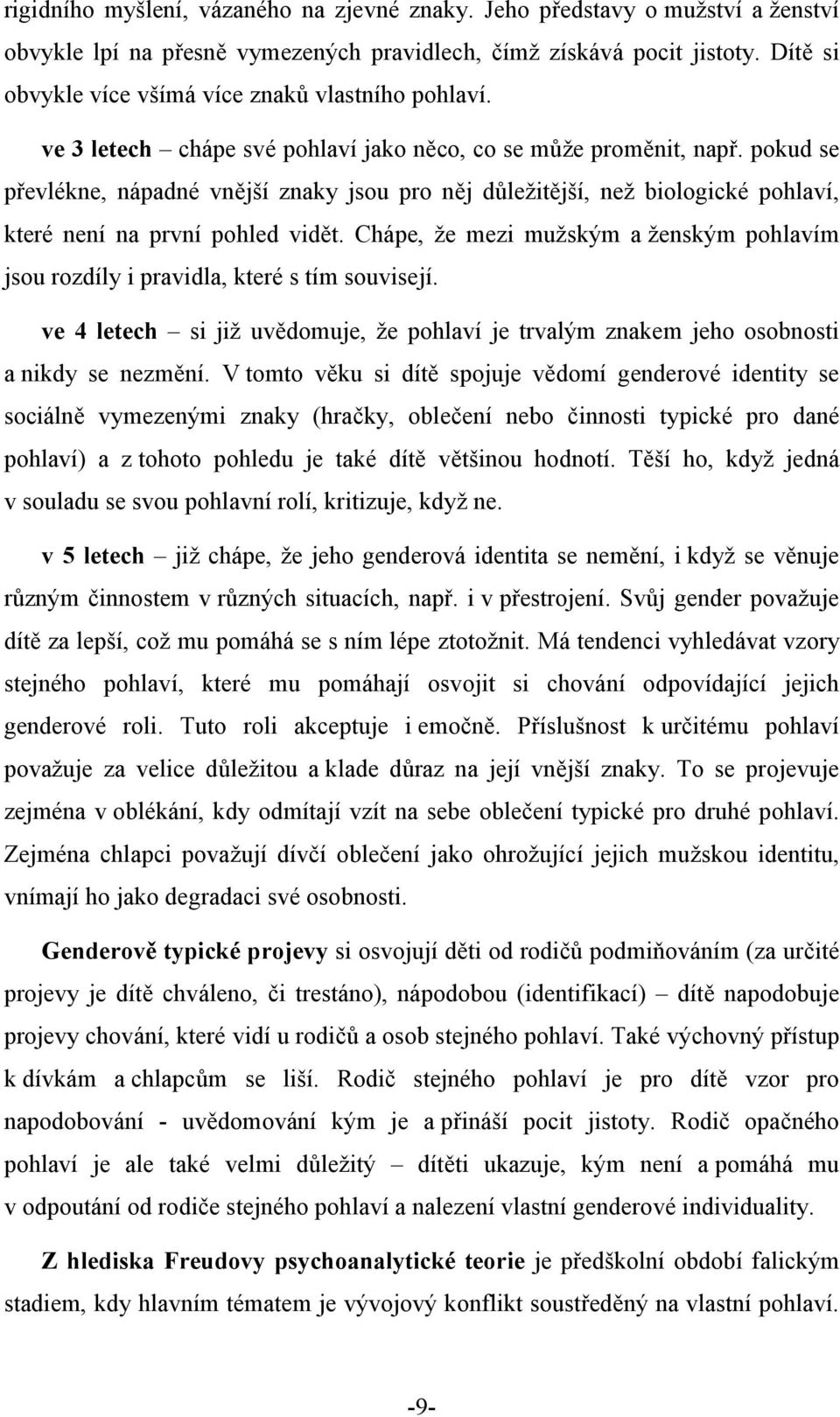 pokud se převlékne, nápadné vnější znaky jsou pro něj důležitější, než biologické pohlaví, které není na první pohled vidět.