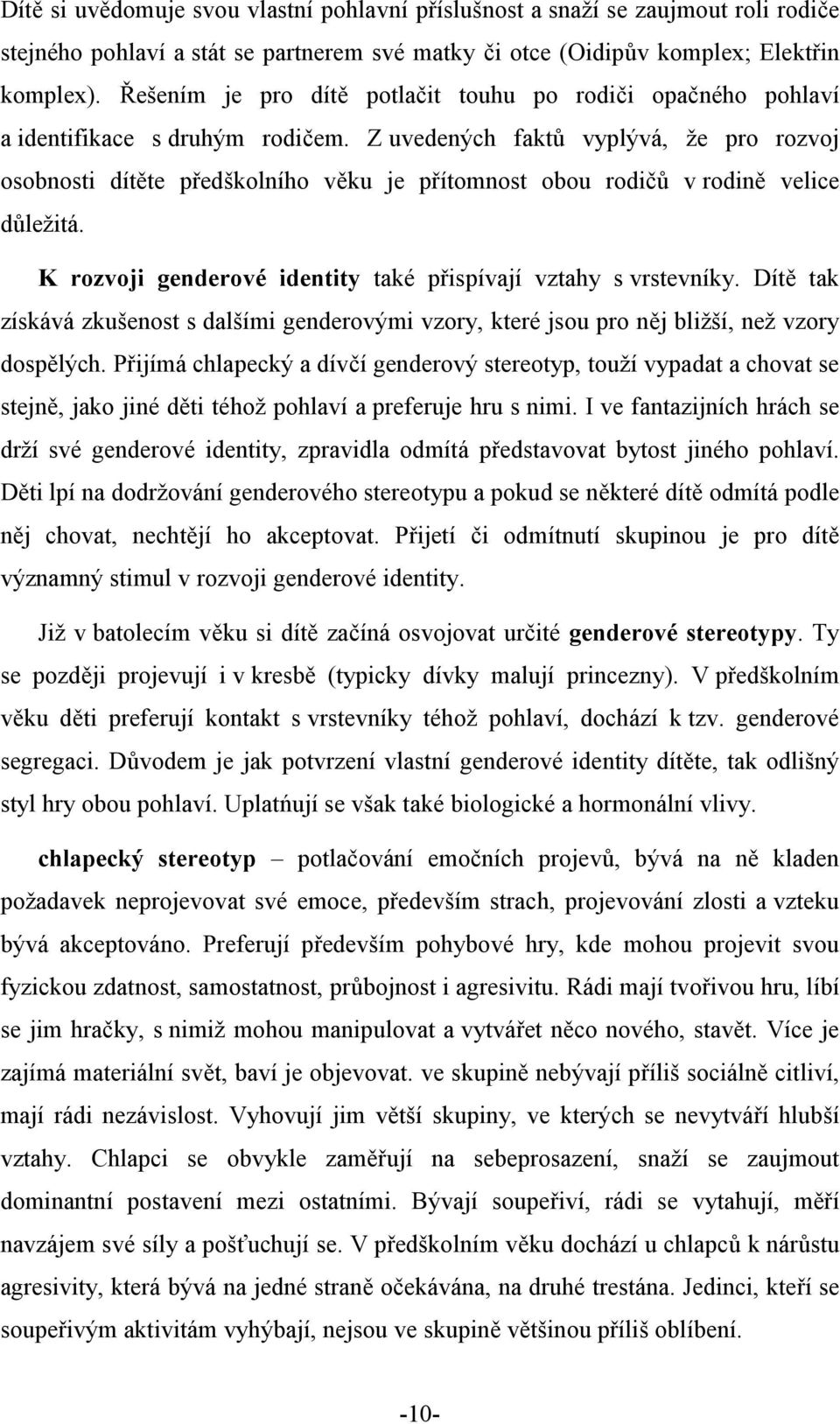 Z uvedených faktů vyplývá, že pro rozvoj osobnosti dítěte předškolního věku je přítomnost obou rodičů v rodině velice důležitá. K rozvoji genderové identity také přispívají vztahy s vrstevníky.