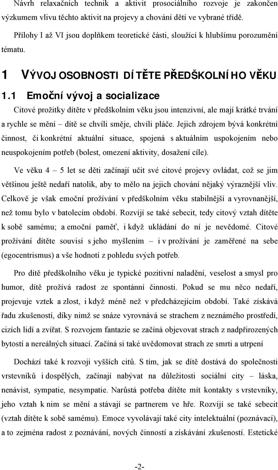 1 Emoční vývoj a socializace Citové prožitky dítěte v předškolním věku jsou intenzivní, ale mají krátké trvání a rychle se mění dítě se chvíli směje, chvíli pláče.