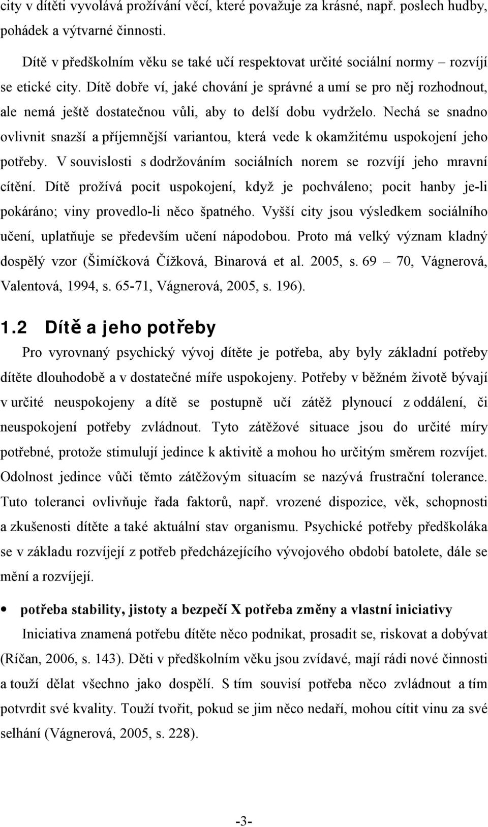 Dítě dobře ví, jaké chování je správné a umí se pro něj rozhodnout, ale nemá ještě dostatečnou vůli, aby to delší dobu vydrželo.