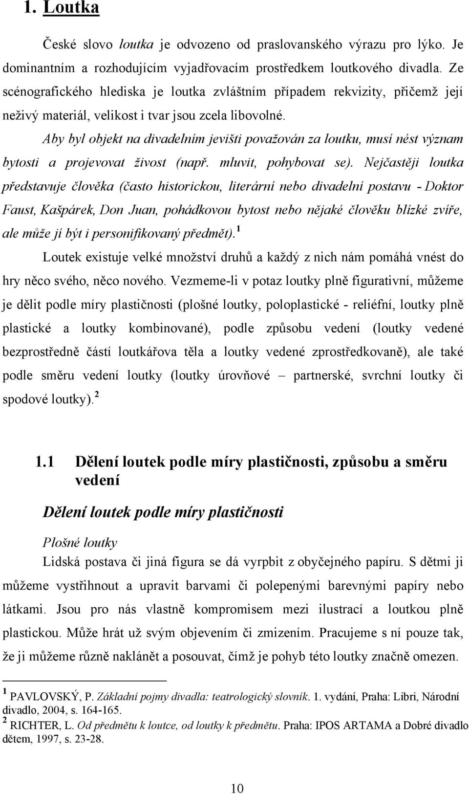 Aby byl objekt na divadelním jevišti povaţován za loutku, musí nést význam bytosti a projevovat ţivost (např. mluvit, pohybovat se).