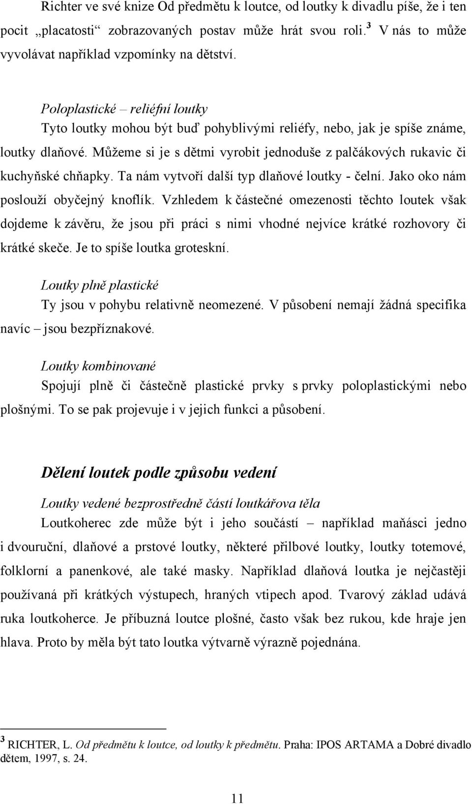 Můţeme si je s dětmi vyrobit jednoduše z palčákových rukavic či kuchyňské chňapky. Ta nám vytvoří další typ dlaňové loutky - čelní. Jako oko nám poslouţí obyčejný knoflík.