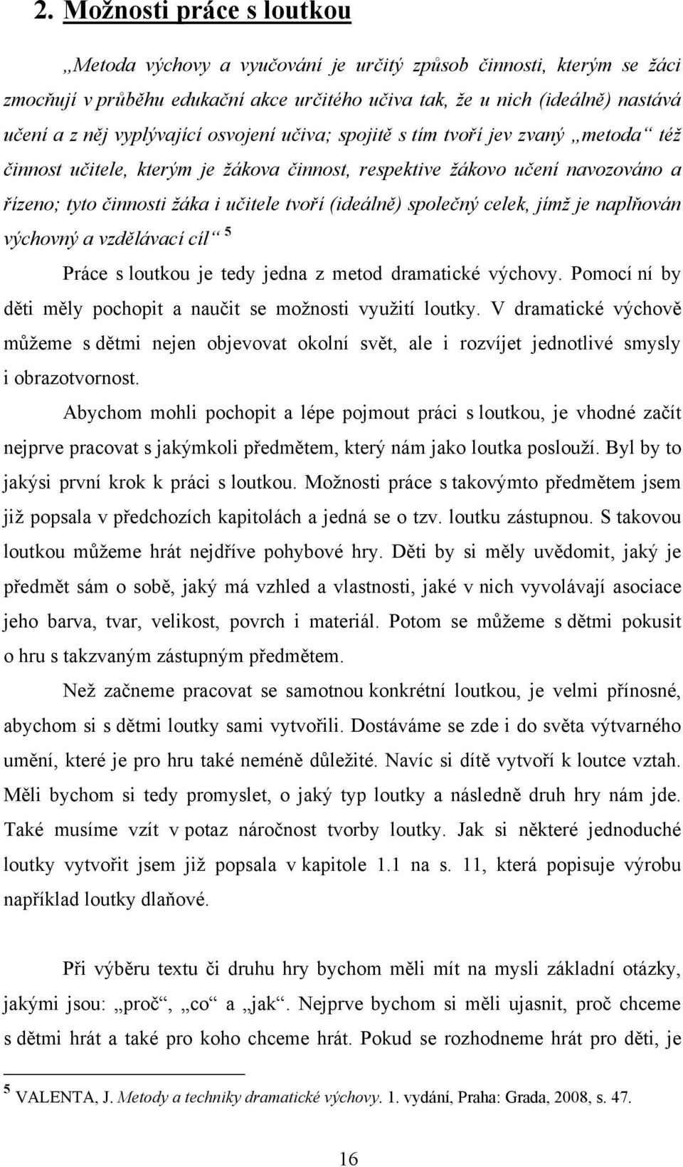 (ideálně) společný celek, jímţ je naplňován výchovný a vzdělávací cíl 5 Práce s loutkou je tedy jedna z metod dramatické výchovy. Pomocí ní by děti měly pochopit a naučit se moţnosti vyuţití loutky.