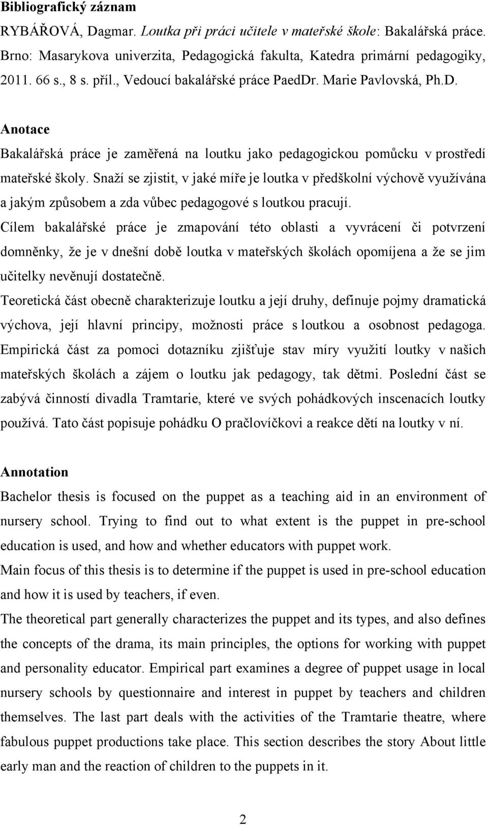 Snaţí se zjistit, v jaké míře je loutka v předškolní výchově vyuţívána a jakým způsobem a zda vůbec pedagogové s loutkou pracují.