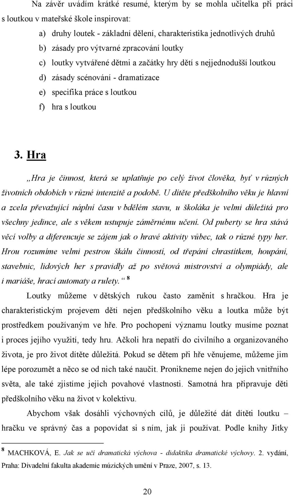 Hra Hra je činnost, která se uplatňuje po celý ţivot člověka, byť v různých ţivotních obdobích v různé intenzitě a podobě.