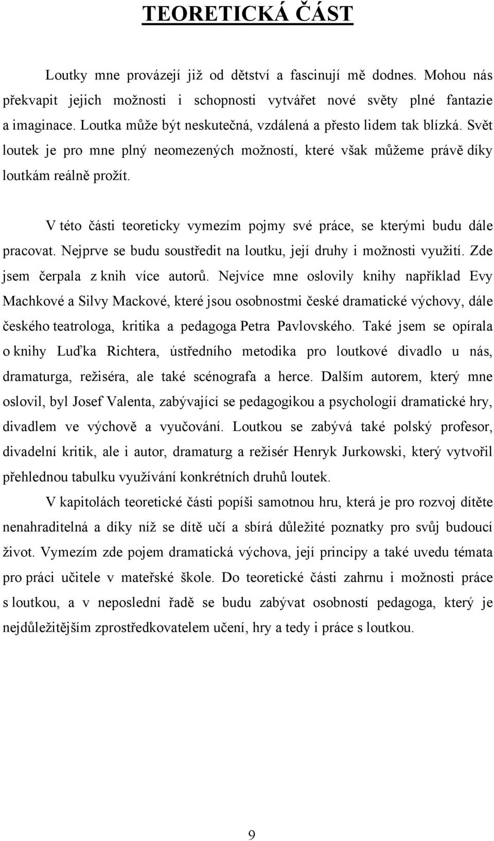 V této části teoreticky vymezím pojmy své práce, se kterými budu dále pracovat. Nejprve se budu soustředit na loutku, její druhy i moţnosti vyuţití. Zde jsem čerpala z knih více autorů.