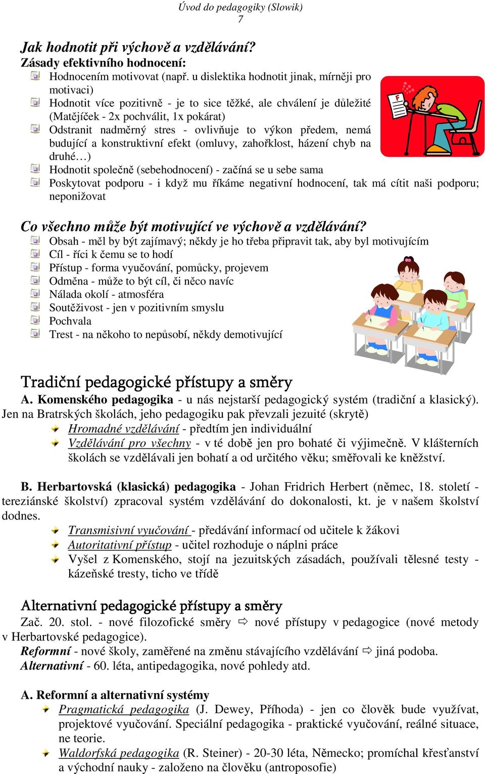 výkon předem, nemá budující a konstruktivní efekt (omluvy, zahořklost, házení chyb na druhé ) Hodnotit společně (sebehodnocení) - začíná se u sebe sama Poskytovat podporu - i když mu říkáme negativní