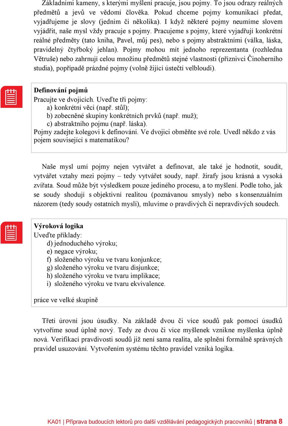 Pracujeme s pojmy, které vyjadřují konkrétní reálné předměty (tato kniha, Pavel, můj pes), nebo s pojmy abstraktními (válka, láska, pravidelný čtyřboký jehlan).