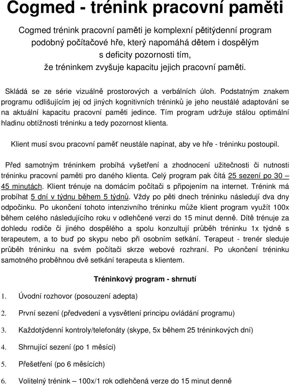 Podstatným znakem programu odlišujícím jej od jiných kognitivních tréninků je jeho neustálé adaptování se na aktuální kapacitu pracovní paměti jedince.