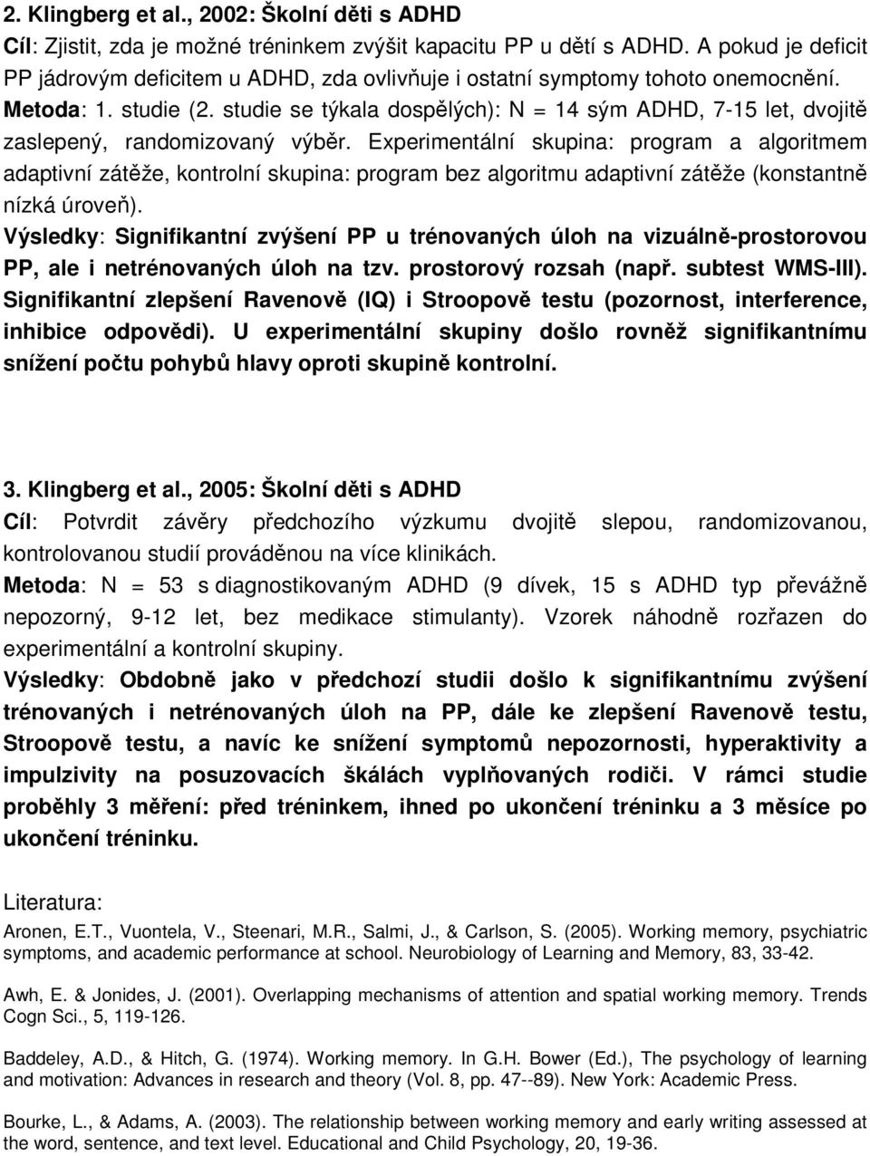 studie se týkala dospělých): N = 14 sým ADHD, 7-15 let, dvojitě zaslepený, randomizovaný výběr.