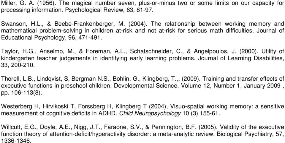 Taylor, H.G., Anselmo, M., & Foreman, A.L., Schatschneider, C., & Angelpoulos, J. (2000). Utility of kindergarten teacher judgements in identifying early learning problems.