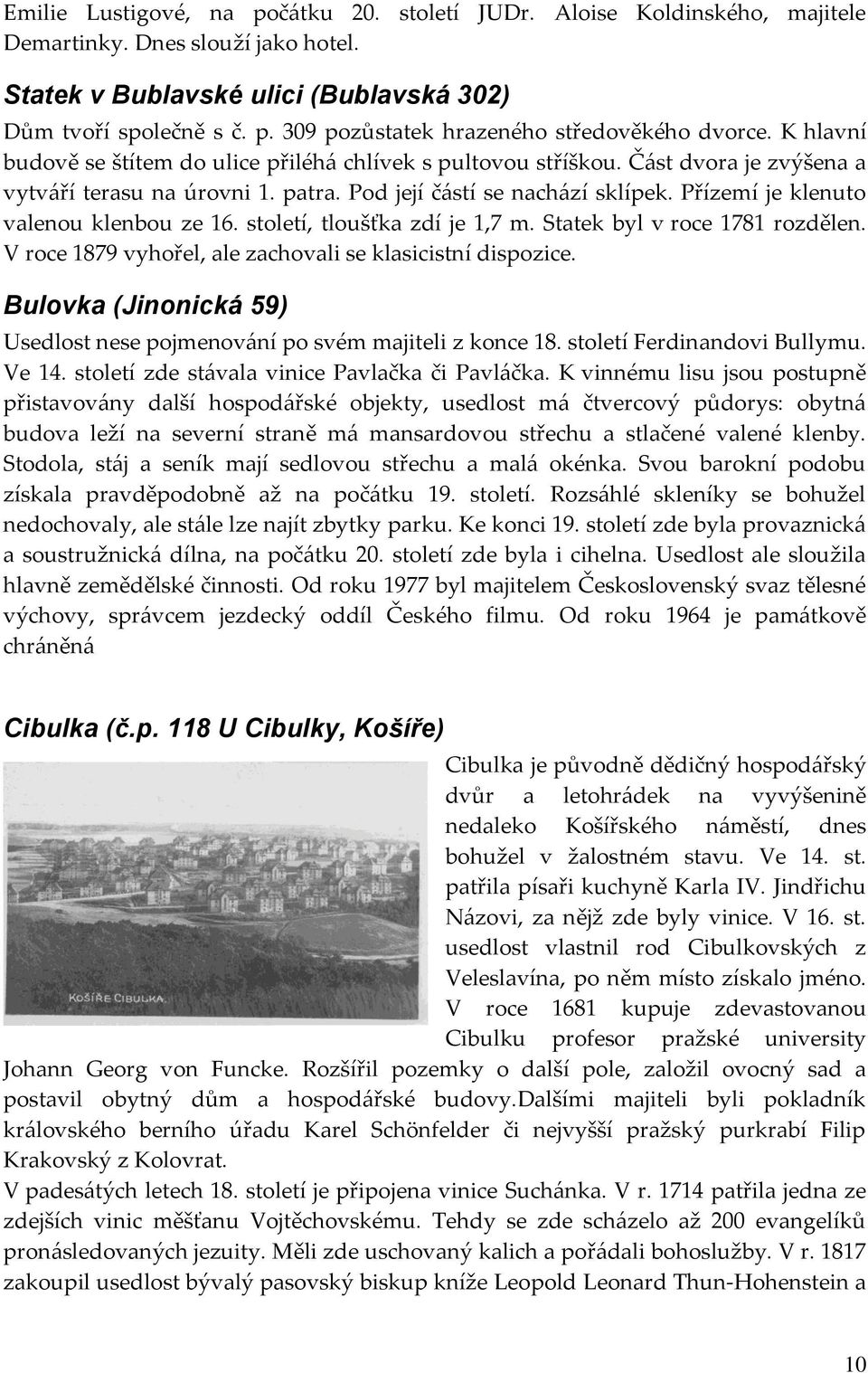 Přízemí je klenuto valenou klenbou ze 16. století, tloušťka zdí je 1,7 m. Statek byl v roce 1781 rozdělen. V roce 1879 vyhořel, ale zachovali se klasicistní dispozice.