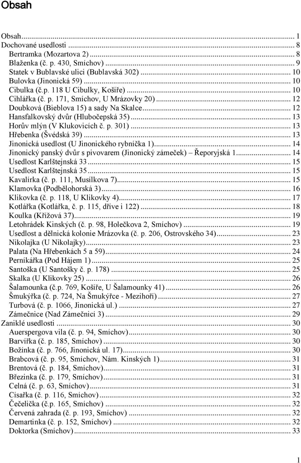 .. 13 Hřebenka (Švédská 39)... 13 Jinonická usedlost (U Jinonického rybníčka 1)... 14 Jinonický panský dvůr s pivovarem (Jinonický zámeček) Řeporyjská 1... 14 Usedlost Karlštejnská 33.