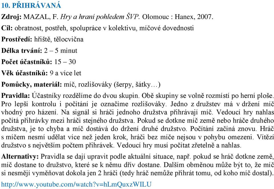 rozlišováky (šerpy, šátky ) Pravidla: Účastníky rozdělíme do dvou skupin. Obě skupiny se volně rozmístí po herní ploše. Pro lepší kontrolu i počítání je označíme rozlišováky.