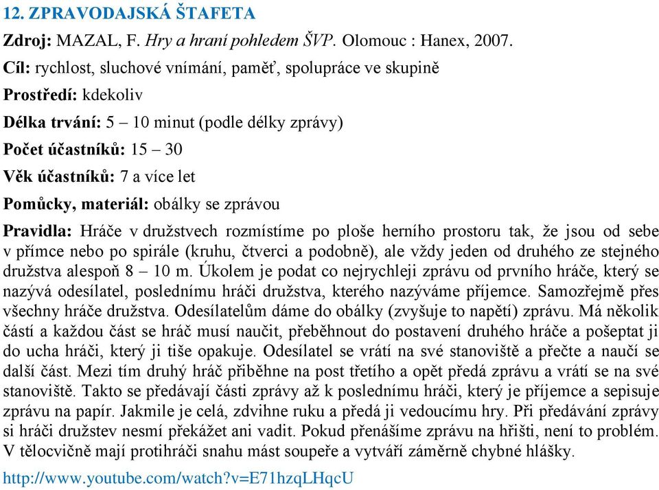 obálky se zprávou Pravidla: Hráče v druţstvech rozmístíme po ploše herního prostoru tak, ţe jsou od sebe v přímce nebo po spirále (kruhu, čtverci a podobně), ale vţdy jeden od druhého ze stejného