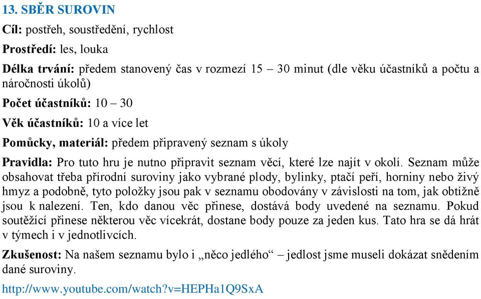 Seznam mŧţe obsahovat třeba přírodní suroviny jako vybrané plody, bylinky, ptačí peří, horniny nebo ţivý hmyz a podobně, tyto poloţky jsou pak v seznamu obodovány v závislosti na tom, jak obtíţně