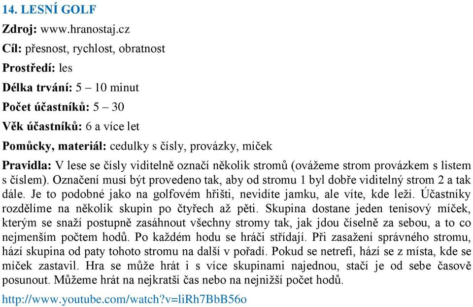 čísly viditelně označí několik stromŧ (ováţeme strom provázkem s listem s číslem). Označení musí být provedeno tak, aby od stromu 1 byl dobře viditelný strom 2 a tak dále.