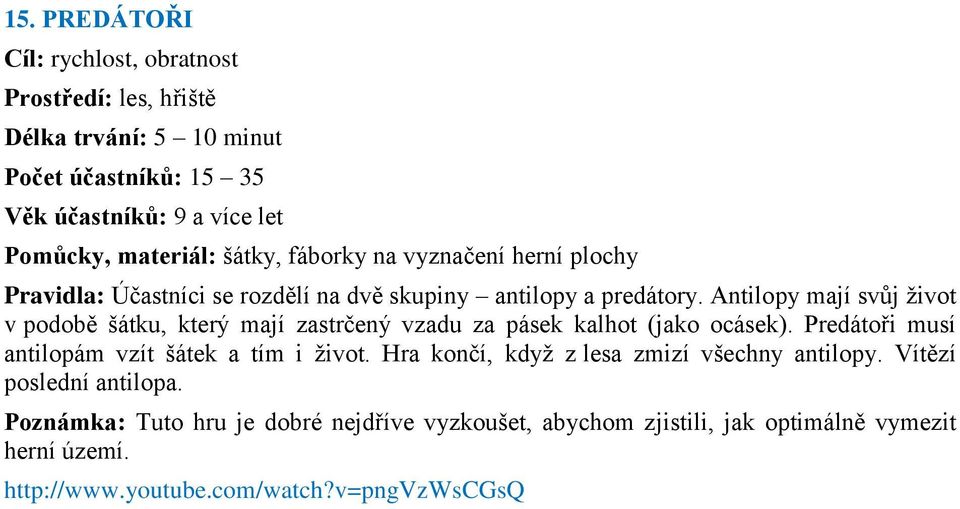 Antilopy mají svŧj ţivot v podobě šátku, který mají zastrčený vzadu za pásek kalhot (jako ocásek). Predátoři musí antilopám vzít šátek a tím i ţivot.