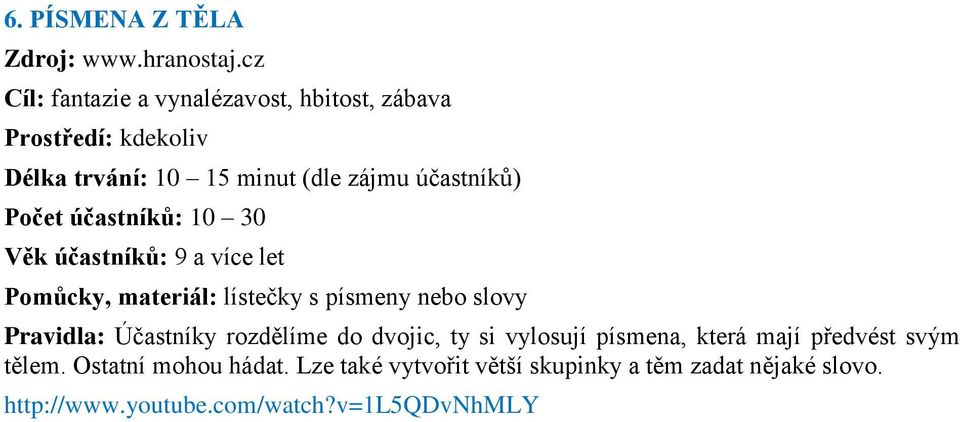 Počet účastníků: 10 30 Věk účastníků: 9 a více let Pomůcky, materiál: lístečky s písmeny nebo slovy Pravidla: