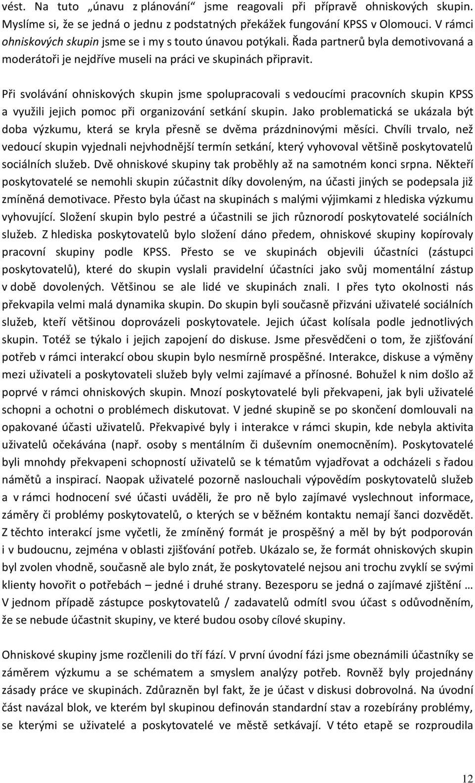 Při svolávání ohniskových skupin jsme spolupracovali s vedoucími pracovních skupin KPSS a využili jejich pomoc při organizování setkání skupin.