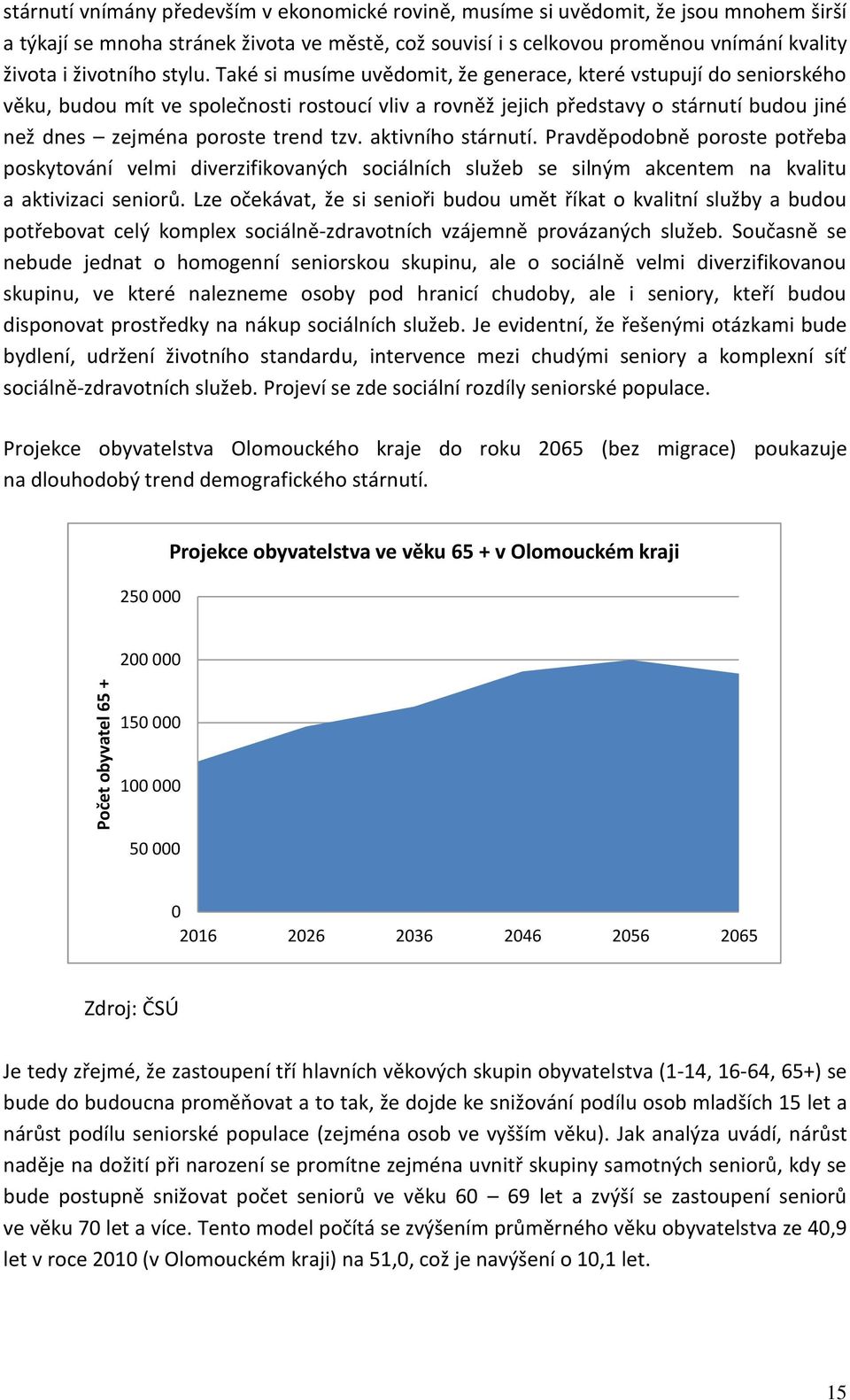 Také si musíme uvědomit, že generace, které vstupují do seniorského věku, budou mít ve společnosti rostoucí vliv a rovněž jejich představy o stárnutí budou jiné než dnes zejména poroste trend tzv.