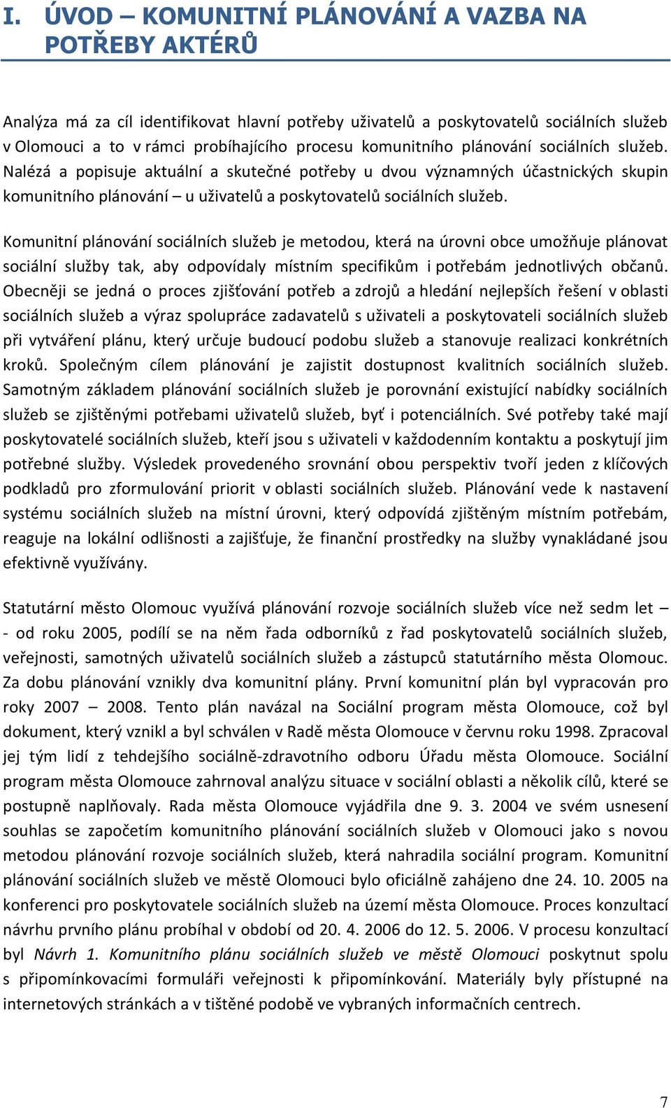 Komunitní plánování sociálních služeb je metodou, která na úrovni obce umožňuje plánovat sociální služby tak, aby odpovídaly místním specifikům i potřebám jednotlivých občanů.