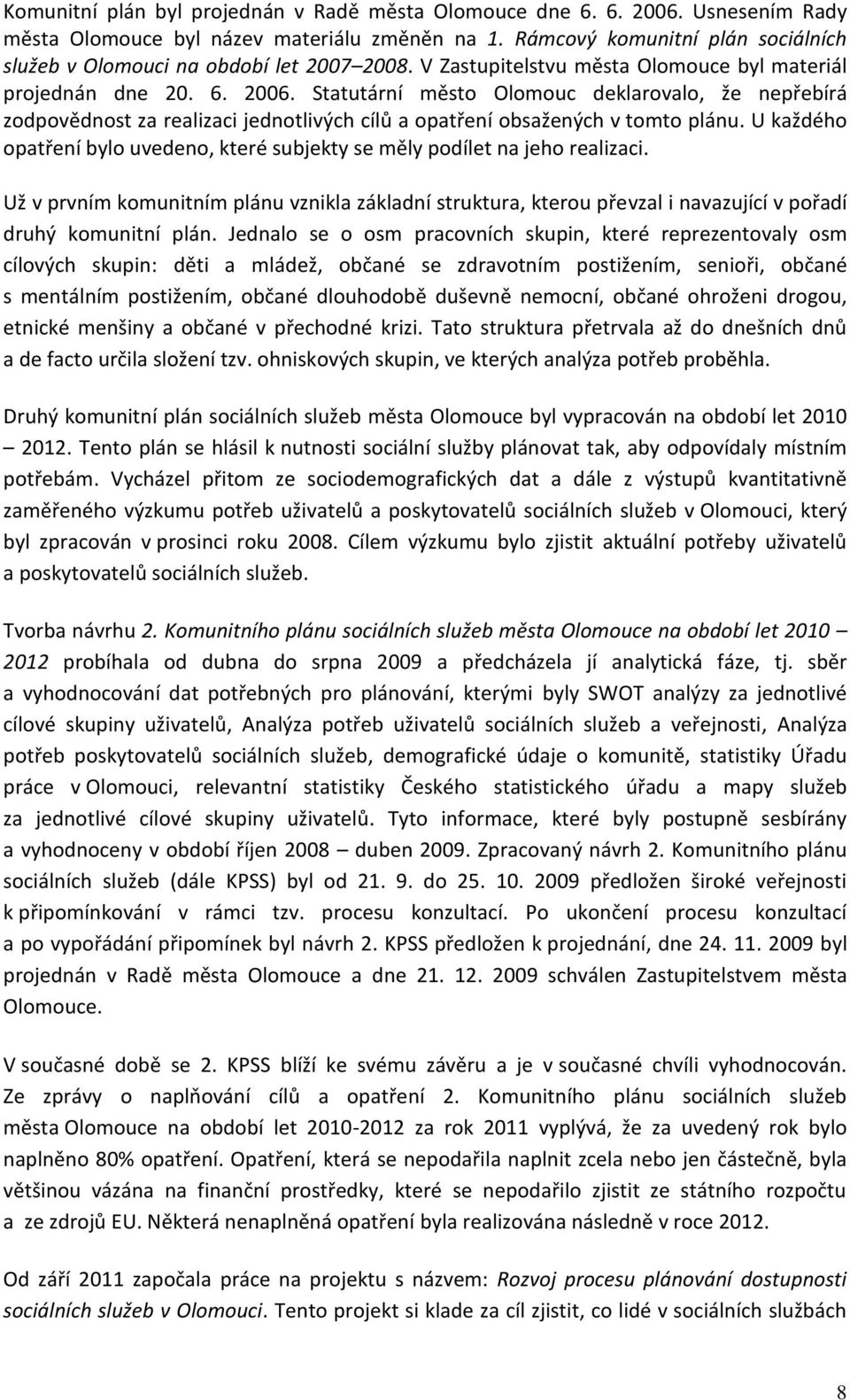 Statutární město Olomouc deklarovalo, že nepřebírá zodpovědnost za realizaci jednotlivých cílů a opatření obsažených v tomto plánu.