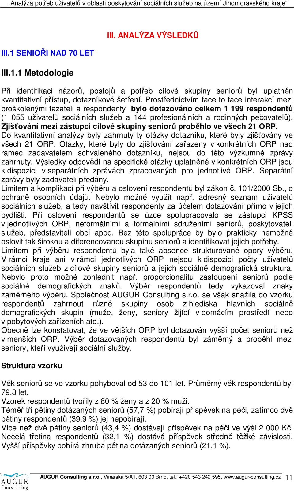 pečovatelů). Zjišťování mezi zástupci cílové skupiny seniorů proběhlo ve všech 21 ORP. Do kvantitativní analýzy byly zahrnuty ty otázky dotazníku, které byly zjišťovány ve všech 21 ORP.