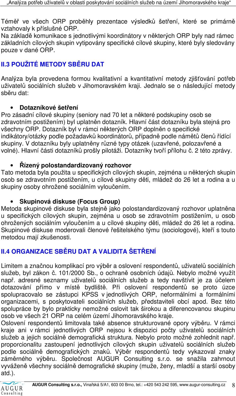 3 POUŽITÉ METODY SBĚRU DAT Analýza byla provedena formou kvalitativní a kvantitativní metody zjišťování potřeb uživatelů sociálních služeb v Jihomoravském kraji.