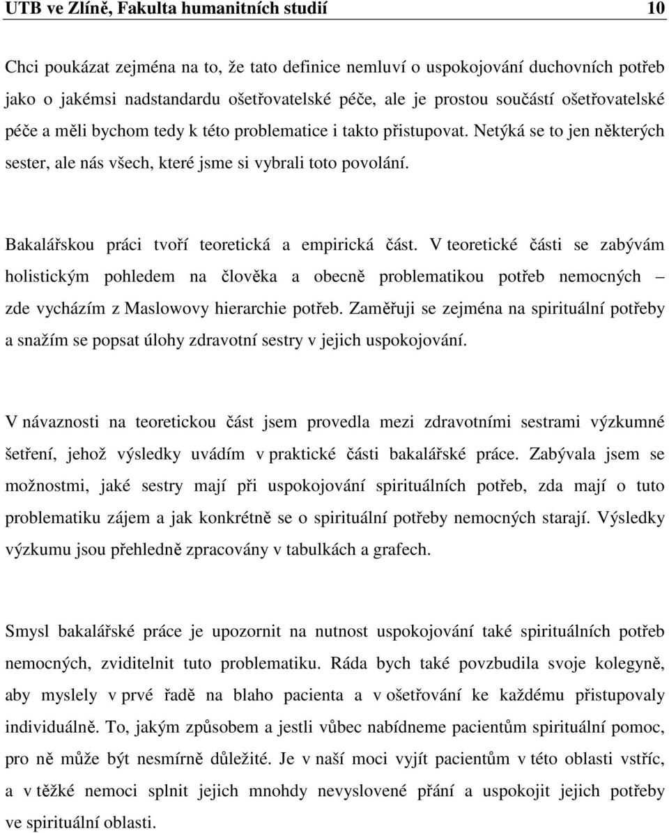 Bakalářskou práci tvoří teoretická a empirická část. V teoretické části se zabývám holistickým pohledem na člověka a obecně problematikou potřeb nemocných zde vycházím z Maslowovy hierarchie potřeb.