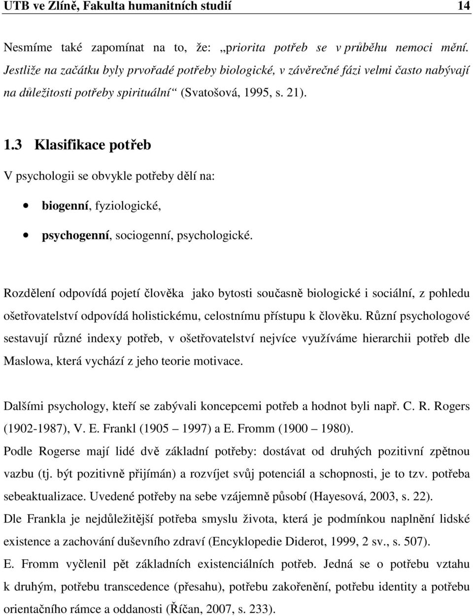 95, s. 21). 1.3 Klasifikace potřeb V psychologii se obvykle potřeby dělí na: biogenní, fyziologické, psychogenní, sociogenní, psychologické.