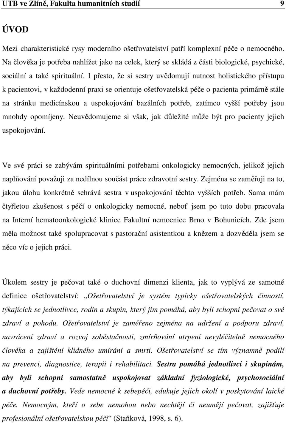 I přesto, že si sestry uvědomují nutnost holistického přístupu k pacientovi, v každodenní praxi se orientuje ošetřovatelská péče o pacienta primárně stále na stránku medicínskou a uspokojování