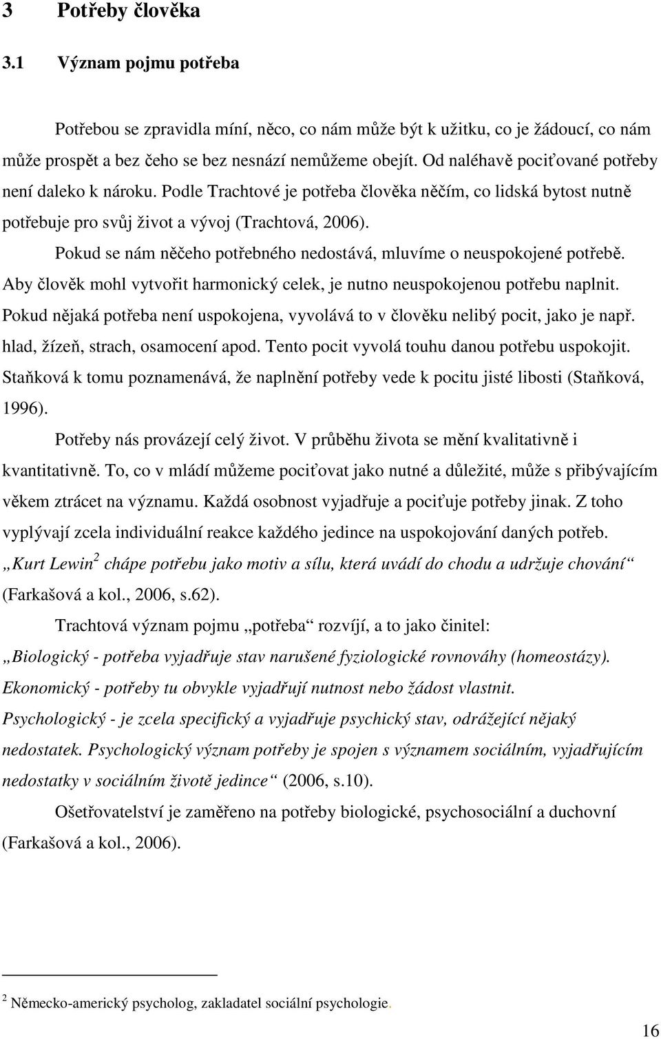 Pokud se nám něčeho potřebného nedostává, mluvíme o neuspokojené potřebě. Aby člověk mohl vytvořit harmonický celek, je nutno neuspokojenou potřebu naplnit.