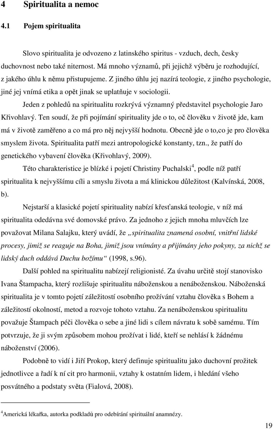 Z jiného úhlu jej nazírá teologie, z jiného psychologie, jiné jej vnímá etika a opět jinak se uplatňuje v sociologii.