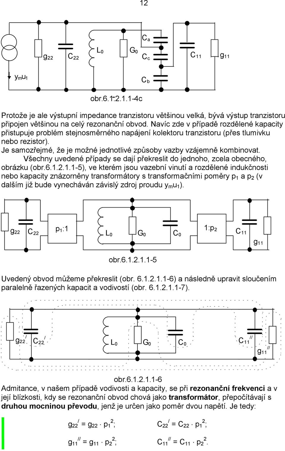 Je samozřejmé, že je možné jednotlivé způsoby vazby vzájemně kombinovat. Všechny uvedené případy se dají překreslit do jednoho, zcela obecného, obrázku (obr.6.