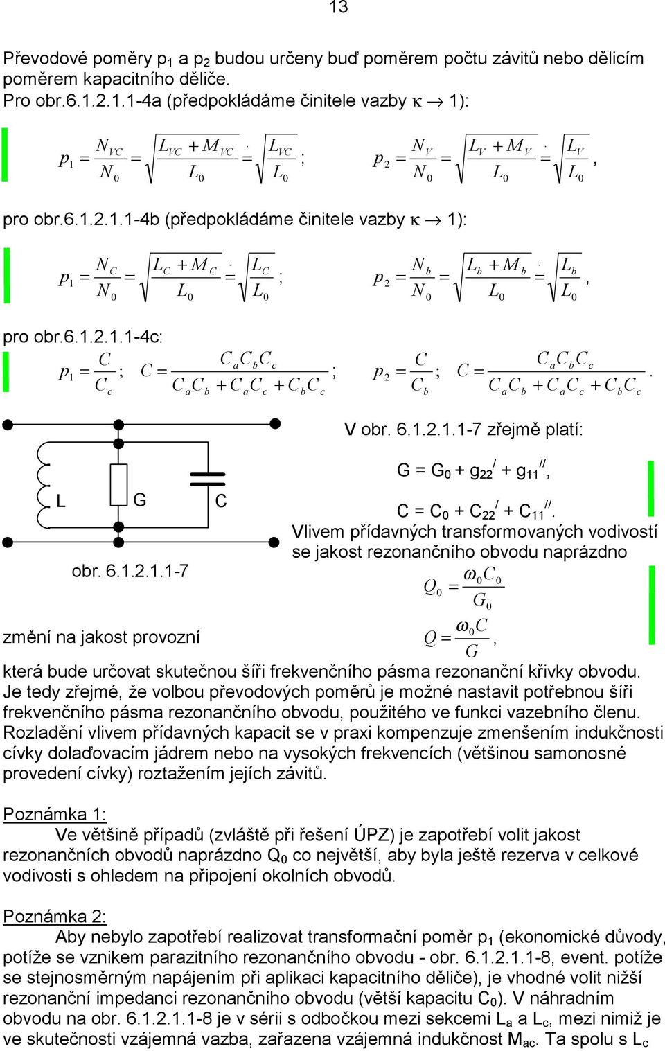 ..-7 zřejmě platí: L G G G g g,. Vlivem přídavných transormovaných vodivostí se jakost rezonančního obvodu naprázdno obr. 6.