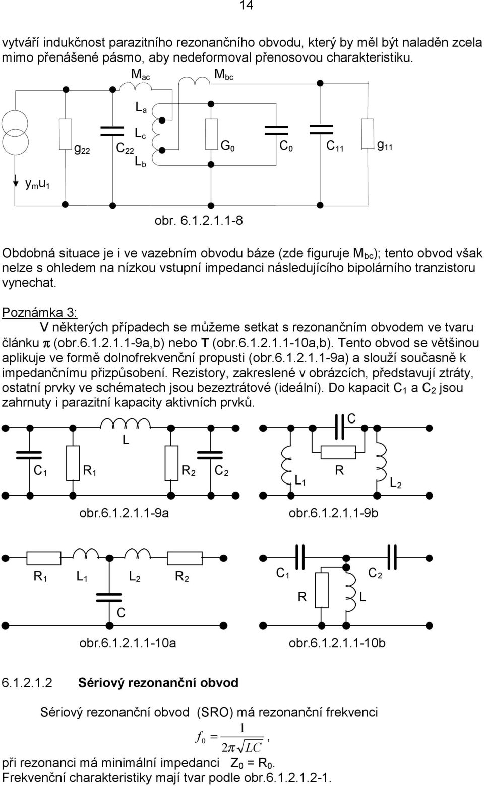 Poznámka 3: V některých případech se můžeme setkat s rezonančním obvodem ve tvaru článku π (obr.6...-9a,b) nebo T (obr.6...-a,b). Tento obvod se většinou aplikuje ve ormě dolnorekvenční propusti (obr.