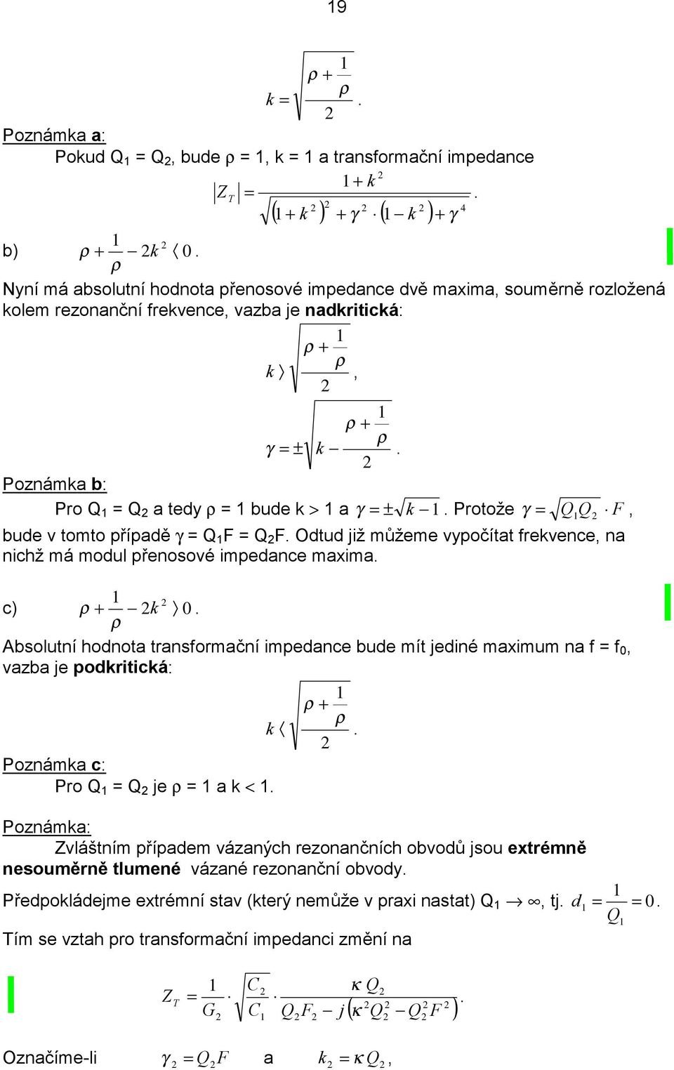 Protože γ QQ F, bude v tomto případě γ Q F Q F. Odtud již můžeme vypočítat rekvence, na nichž má modul přenosové impedance maxima. c) ρ k.