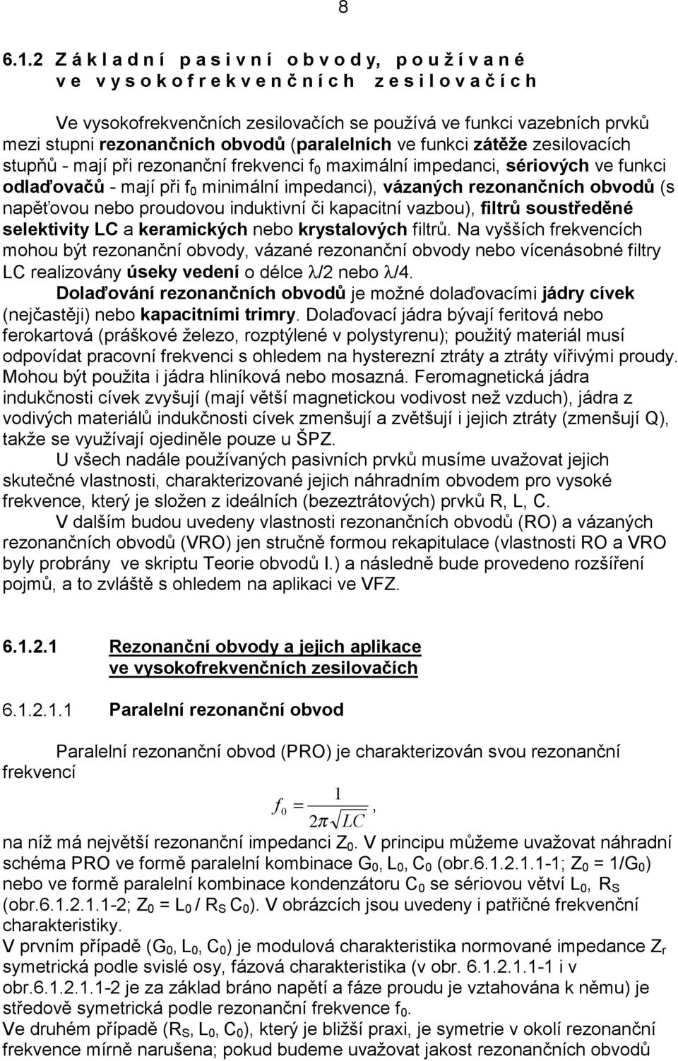 vázaných rezonančních obvodů (s napěťovou nebo proudovou induktivní či kapacitní vazbou), iltrů soustředěné selektivity L a keramických nebo krystalových iltrů.