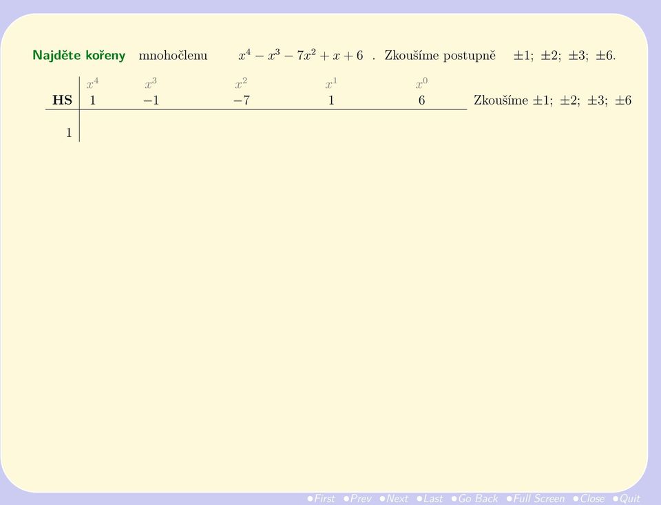 x 4 x 3 x 2 x 1 x 0 HS 1 1 7 1 6 Zkoušíme ±1; ±2; ±3; ±6 1 (1) +