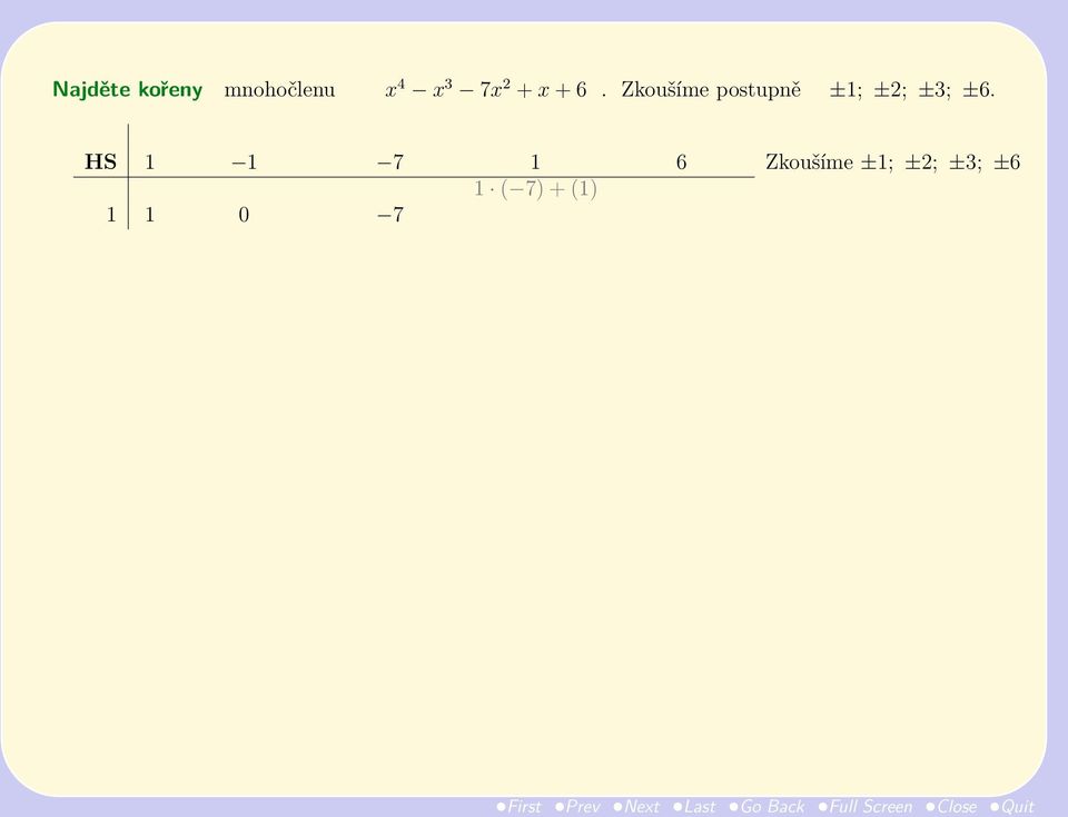 x 4 x 3 x 2 x 1 x 0 HS 1 1 7 1 6 Zkoušíme ±1; ±2; ±3; ±6 1 (1) +