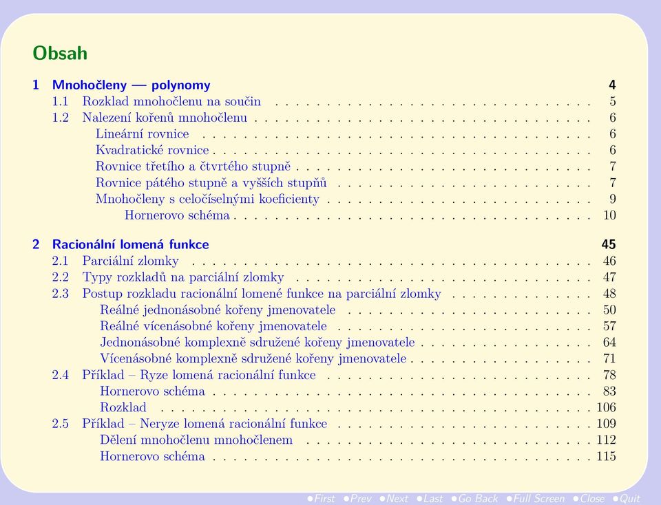 ........................ 7 Mnohočleny s celočíselnými koeficienty.......................... 9 Hornerovo schéma................................... 10 2 Racionální lomená funkce 45 2.1 Parciální zlomky.