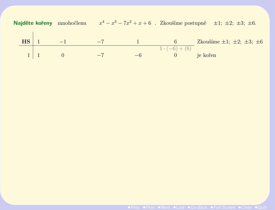 x 4 x 3 x 2 x 1 x 0 HS 1 1 7 1 6 Zkoušíme ±1; ±2; ±3; ±6 1 (1) +