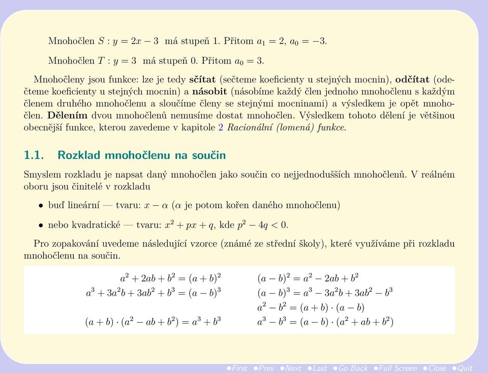 druhého mnohočlenu a sloučíme členy se stejnými mocninami) a výsledkem je opět mnohočlen. Dělením dvou mnohočlenů nemusíme dostat mnohočlen.