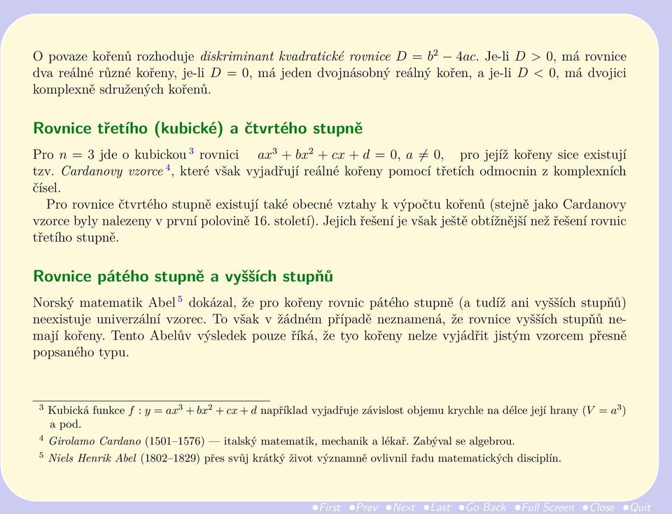 Rovnice třetího (kubické) a čtvrtého stupně Pro n = 3 jde o kubickou 3 rovnici ax 3 + bx 2 + cx + d = 0, a 0, pro jejíž kořeny sice existují tzv.