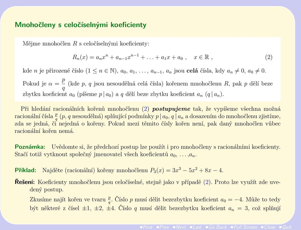 Pokud je α = p (kde p, q jsou nesoudělná celá čísla) kořenem mnohočlenu R, pak p dělí beze q zbytku koeficient a 0 (píšeme p a 0 ) a q dělí beze zbytku koeficient a n (q a n ).