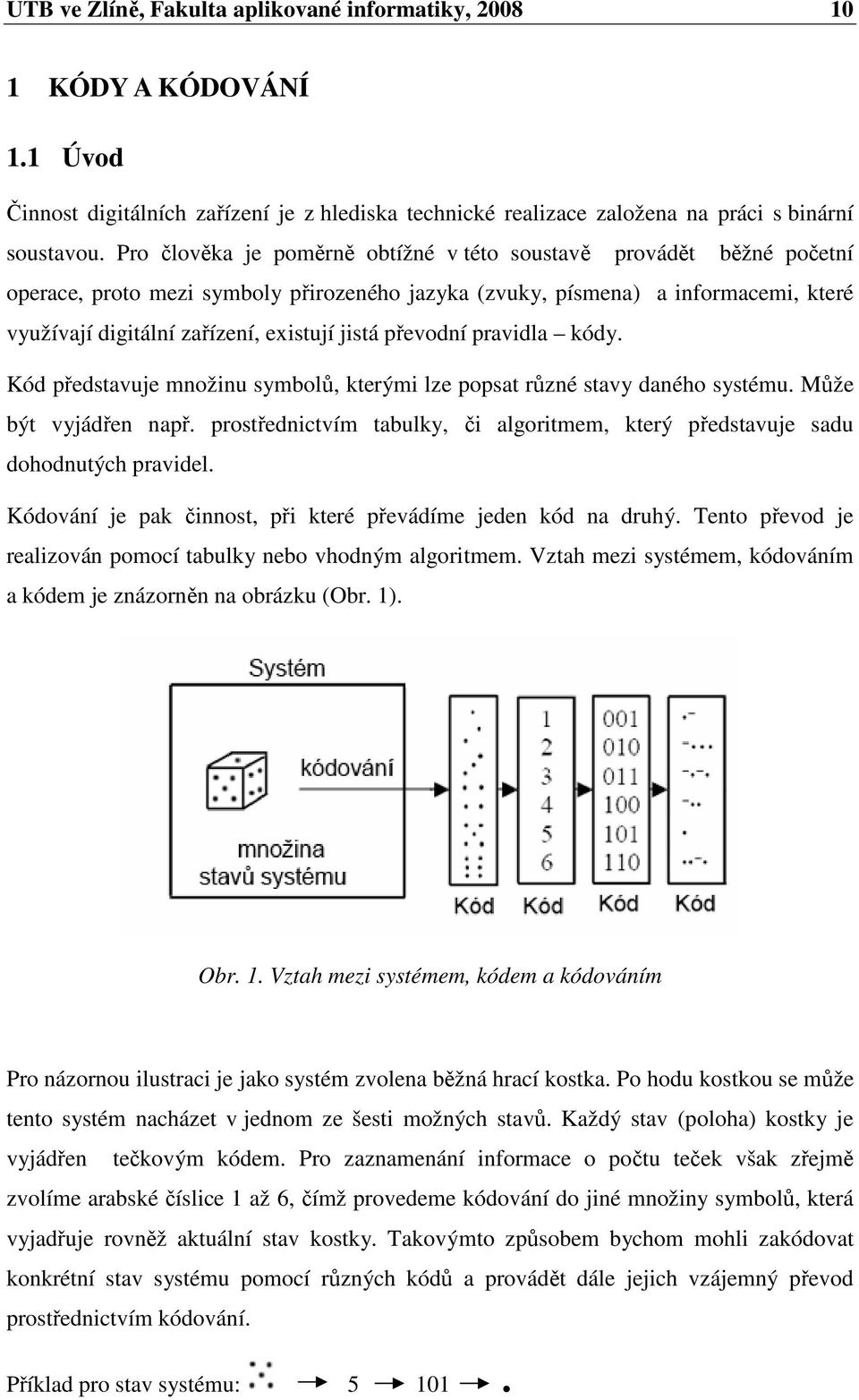 převodní pravidla kódy. Kód představuje množinu symbolů, kterými lze popsat různé stavy daného systému. Může být vyjádřen např.