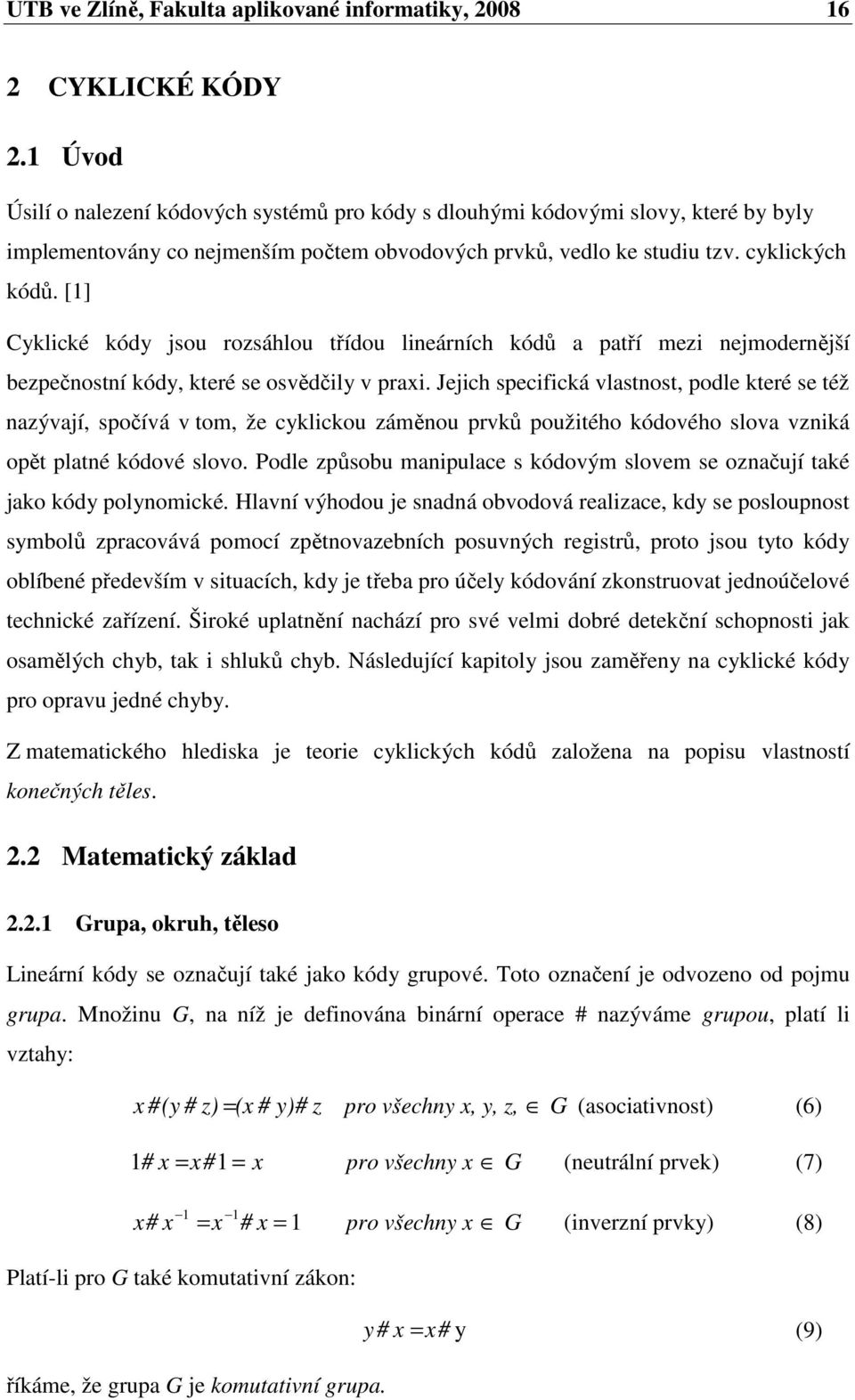 [] Cyklické kódy jsou rozsáhlou třídou lineárních kódů a patří mezi nejmodernější bezpečnostní kódy, které se osvědčily v prai.