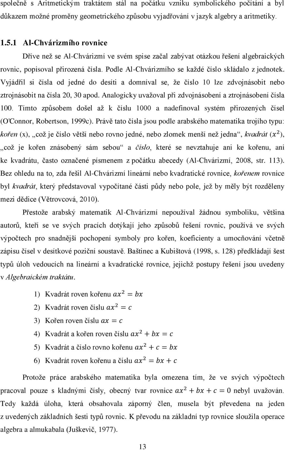 Vyjádřil si čísla od jedné do desíti a domníval se, že číslo 10 lze zdvojnásobit nebo ztrojnásobit na čísla 20, 30 apod. Analogicky uvažoval při zdvojnásobení a ztrojnásobení čísla 100.