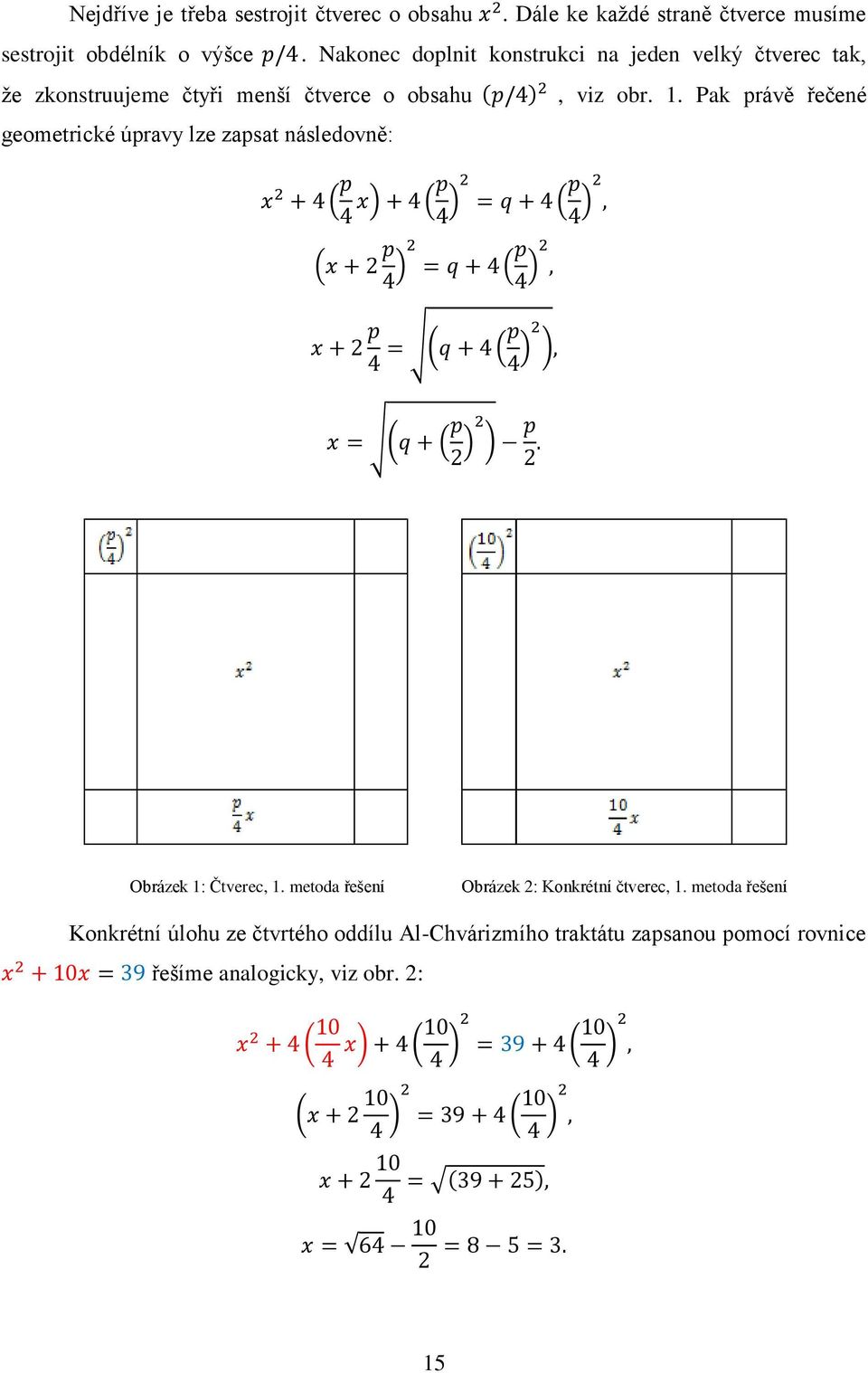 Pak právě řečené geometrické úpravy lze zapsat následovně: Obrázek 1: Čtverec, 1.